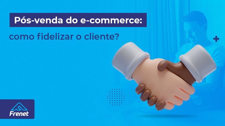 Pós-venda do e-commerce: como fidelizar o cliente?