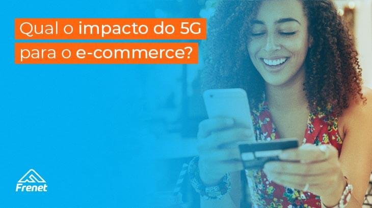 Qual o impacto do 5G para o e-commerce?